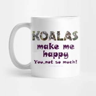 Koalas make me happy, you not so much - wildlife oil painting word art Mug